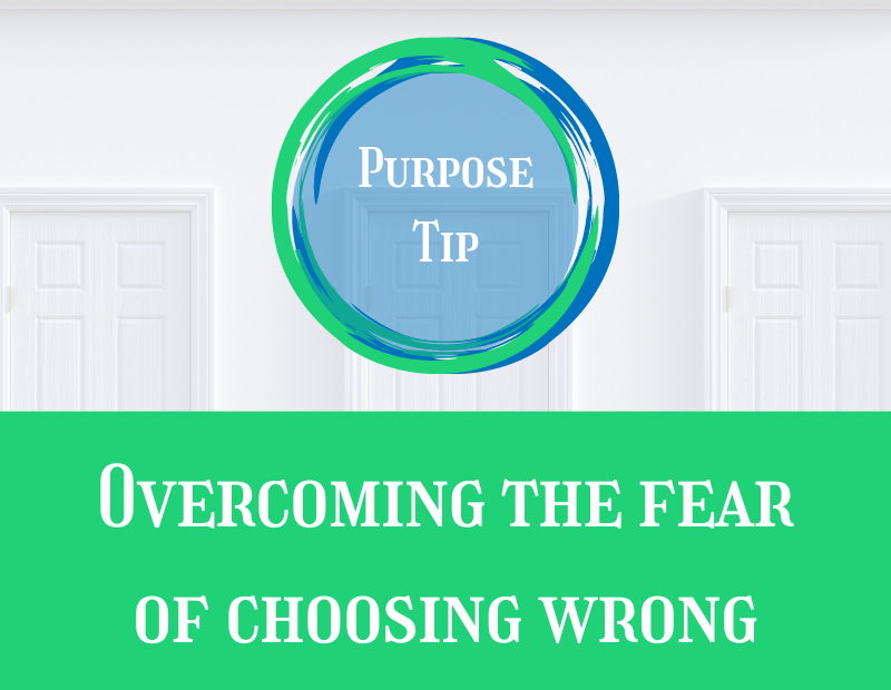 Purpose Tip Overcoming the fear of choosing wrong