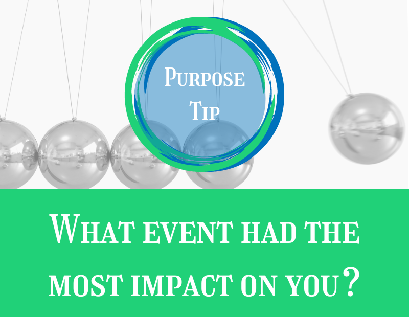 Purpose Tip What event had the most impact on you