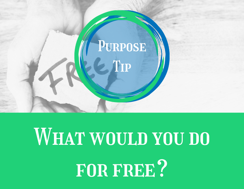 Purpose Tip What would you do for free