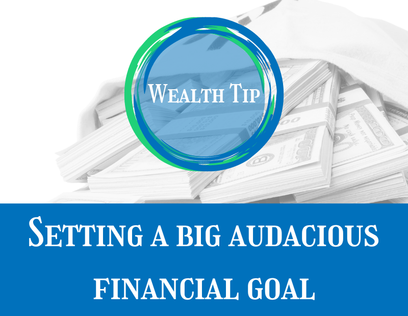 Wealth Tip Setting a big audacious financial goal